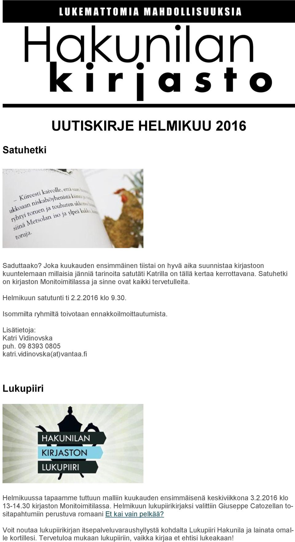 Satuhetki on kirjaston Monitoimitilassa ja sinne ovat kaikki tervetulleita. Helmikuun satutunti ti 2.2.2016 klo 9.30. Isommilta ryhmiltä toivotaan ennakkoilmoittautumista.