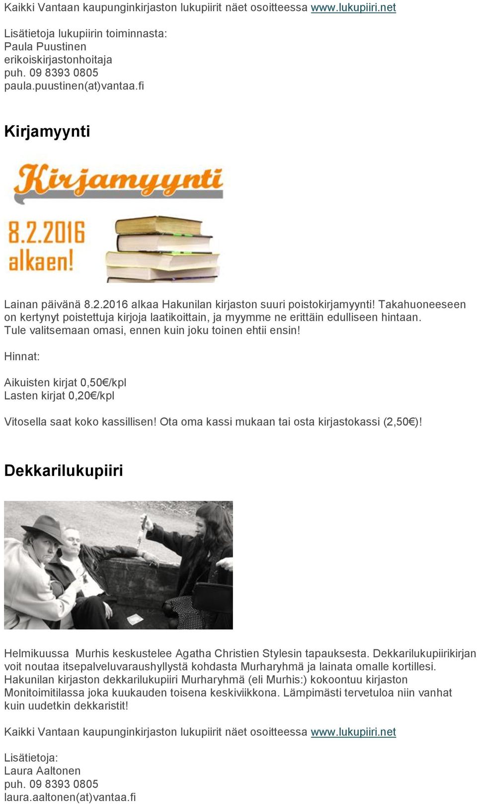 Tule valitsemaan omasi, ennen kuin joku toinen ehtii ensin! Hinnat: Aikuisten kirjat 0,50 /kpl Lasten kirjat 0,20 /kpl Vitosella saat koko kassillisen!