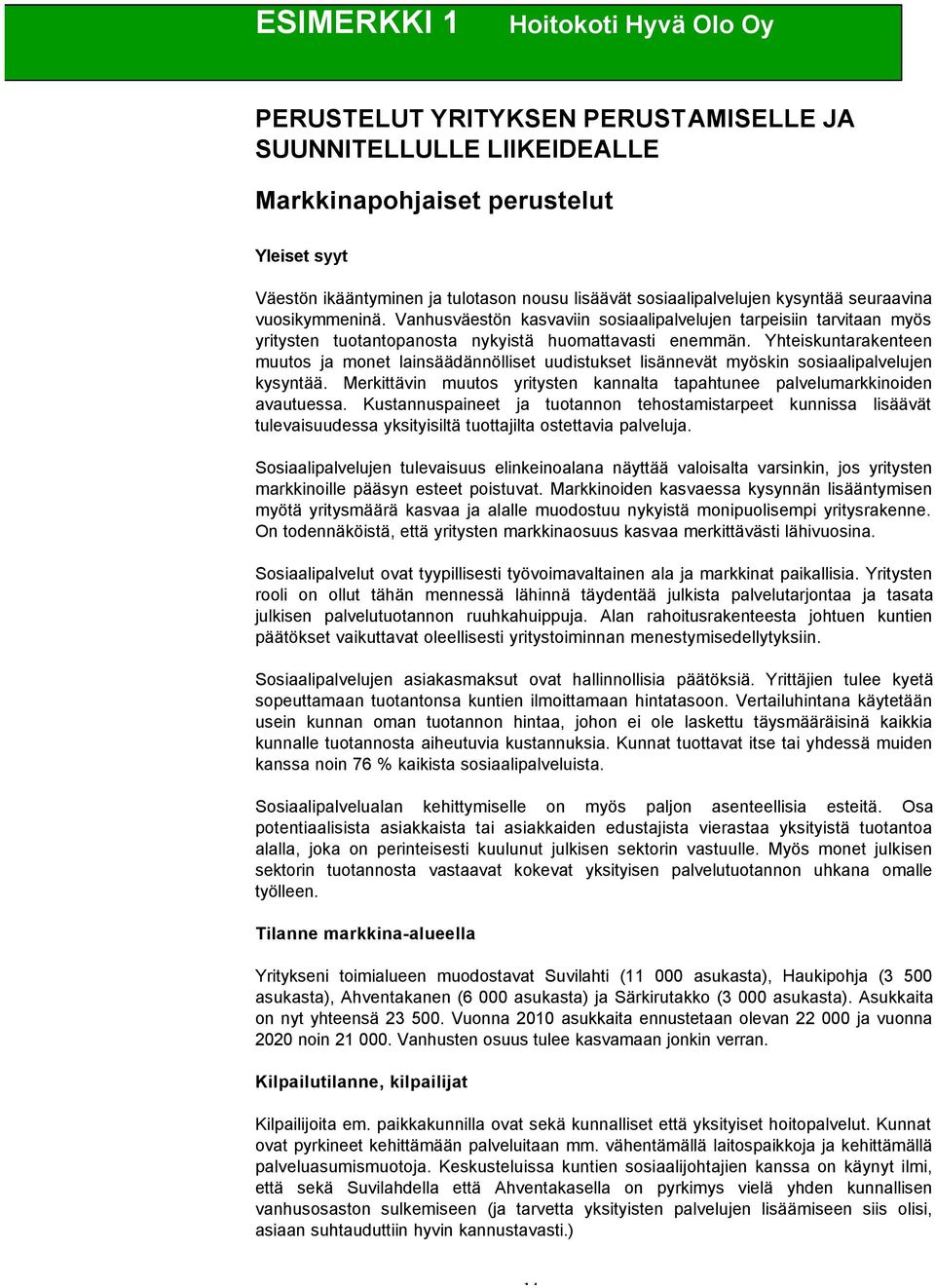Yhteiskuntarakenteen muutos ja monet lainsäädännölliset uudistukset lisännevät myöskin sosiaalipalvelujen kysyntää. Merkittävin muutos yritysten kannalta tapahtunee palvelumarkkinoiden avautuessa.