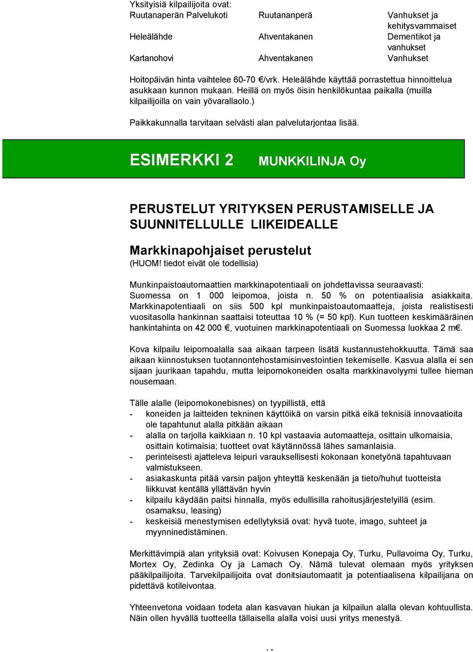 ) Paikkakunnalla tarvitaan selvästi alan palvelutarjontaa lisää. ESIMERKKI 2 MUNKKILINJA Oy PERUSTELUT YRITYKSEN PERUSTAMISELLE JA SUUNNITELLULLE LIIKEIDEALLE Markkinapohjaiset perustelut (HUOM!