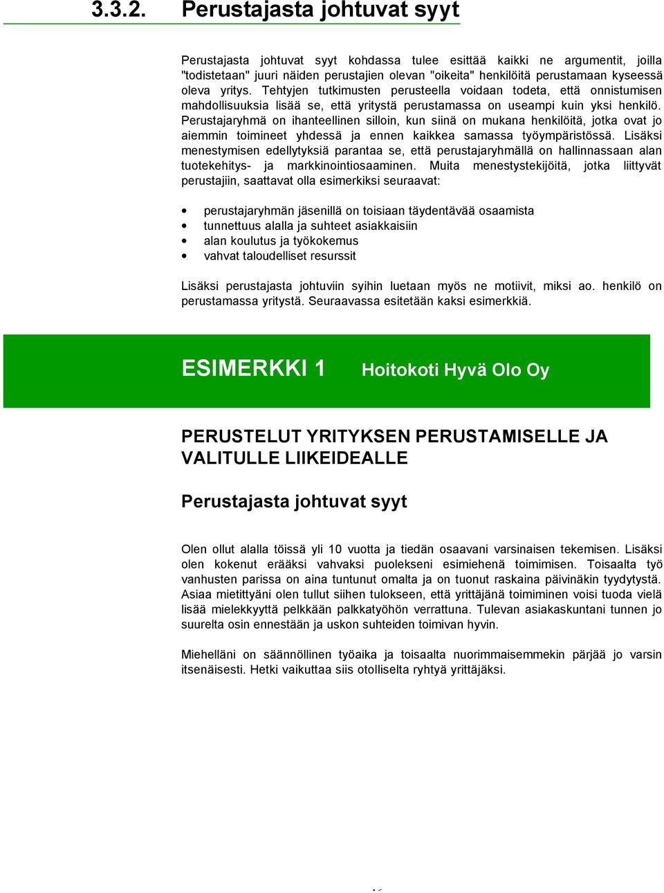 yritys. Tehtyjen tutkimusten perusteella voidaan todeta, että onnistumisen mahdollisuuksia lisää se, että yritystä perustamassa on useampi kuin yksi henkilö.