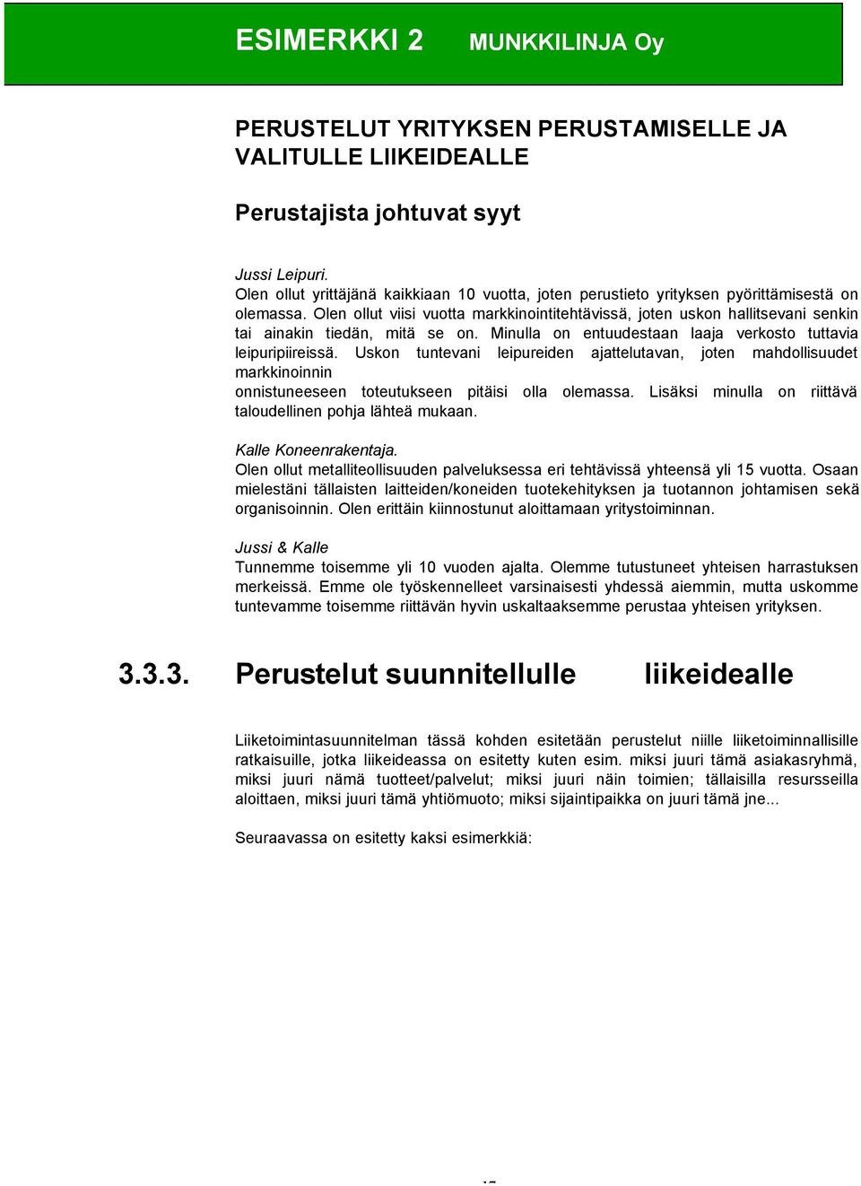 Olen ollut viisi vuotta markkinointitehtävissä, joten uskon hallitsevani senkin tai ainakin tiedän, mitä se on. Minulla on entuudestaan laaja verkosto tuttavia leipuripiireissä.