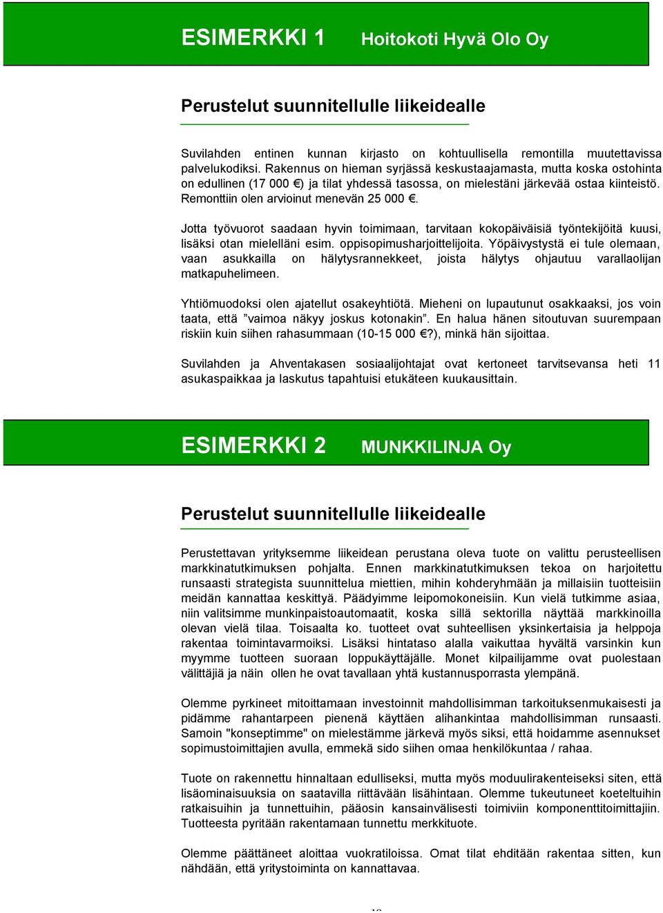 Jotta työvuorot saadaan hyvin toimimaan, tarvitaan kokopäiväisiä työntekijöitä kuusi, lisäksi otan mielelläni esim. oppisopimusharjoittelijoita.