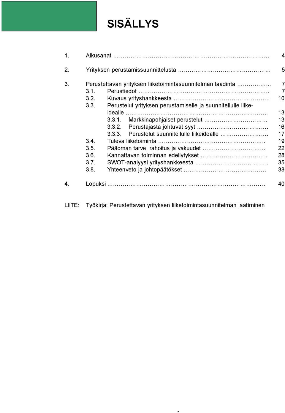 17 3.4. Tuleva liiketoiminta.. 19 3.5. Pääoman tarve, rahoitus ja vakuudet 22 3.6. Kannattavan toiminnan edellytykset.. 28 3.7. SWOT-analyysi yrityshankkeesta.. 35 3.8. Yhteenveto ja johtopäätökset.