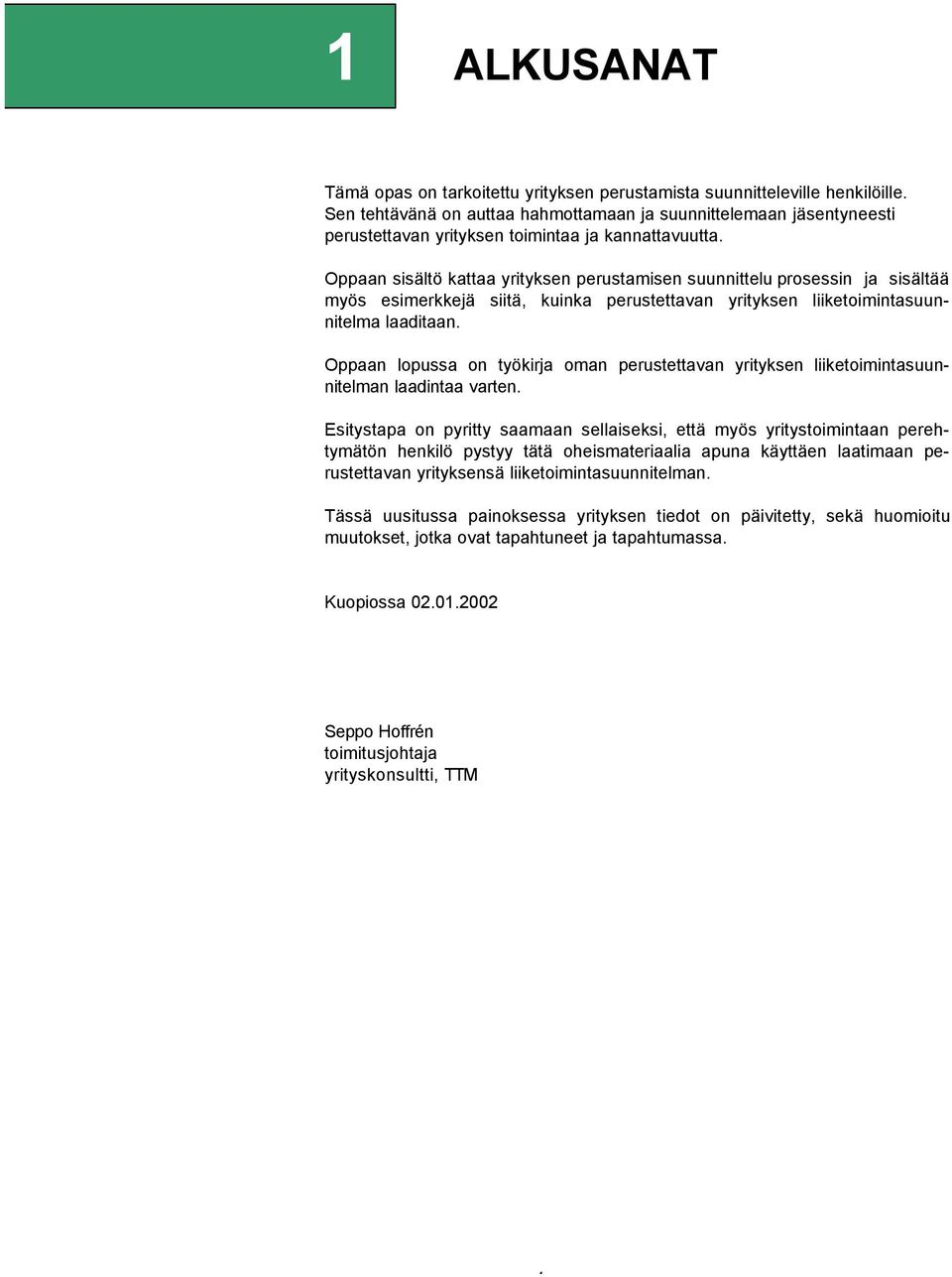 Oppaan sisältö kattaa yrityksen perustamisen suunnittelu prosessin ja sisältää myös esimerkkejä siitä, kuinka perustettavan yrityksen liiketoimintasuunnitelma laaditaan.