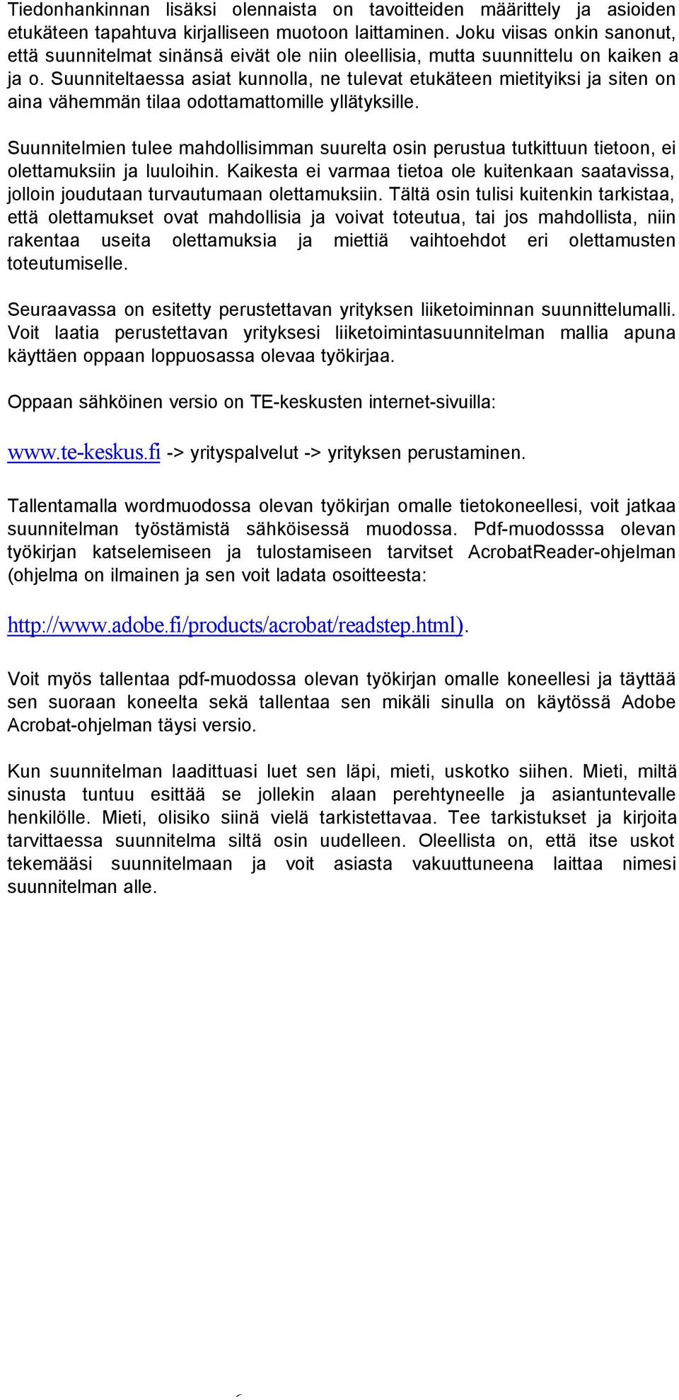 Suunniteltaessa asiat kunnolla, ne tulevat etukäteen mietityiksi ja siten on aina vähemmän tilaa odottamattomille yllätyksille.