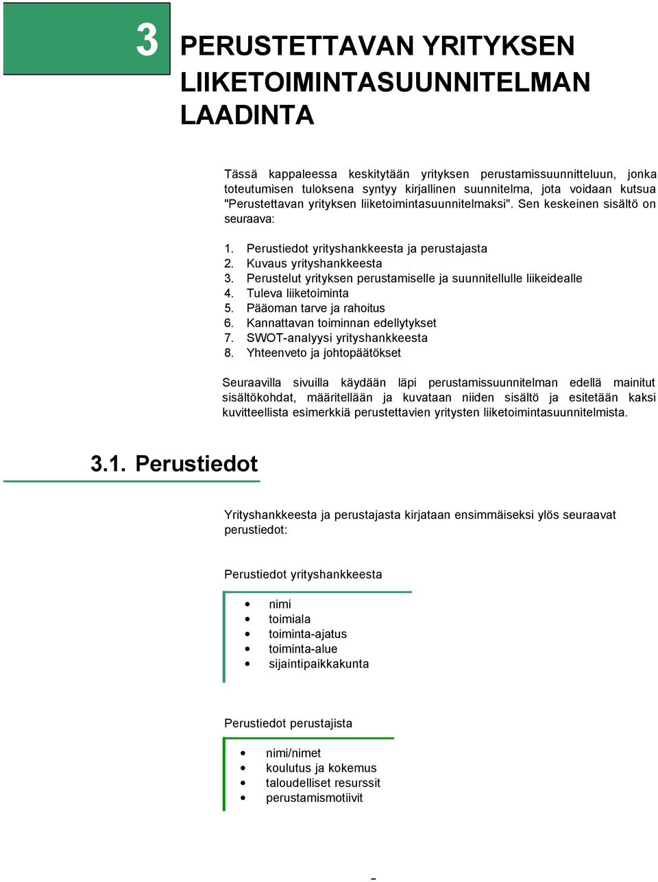 Perustelut yrityksen perustamiselle ja suunnitellulle liikeidealle 4. Tuleva liiketoiminta 5. Pääoman tarve ja rahoitus 6. Kannattavan toiminnan edellytykset 7. SWOT-analyysi yrityshankkeesta 8.