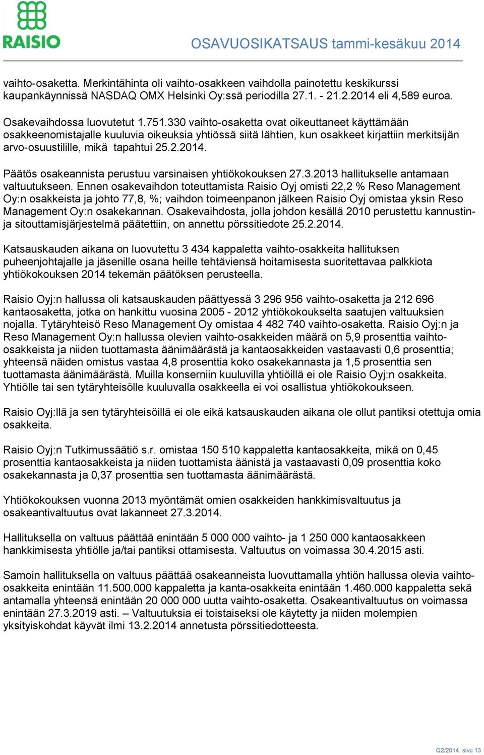 330 vaihto-osaketta ovat oikeuttaneet käyttämään osakkeenomistajalle kuuluvia oikeuksia yhtiössä siitä lähtien, kun osakkeet kirjattiin merkitsijän arvo-osuustilille, mikä tapahtui 25.2.2014.