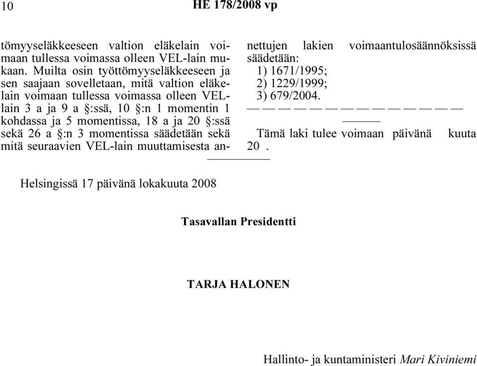 momentin 1 kohdassa ja 5 momentissa, 18 a ja 20 :ssä sekä 26 a :n 3 momentissa säädetään sekä mitä seuraavien VEL-lain muuttamisesta annettujen lakien