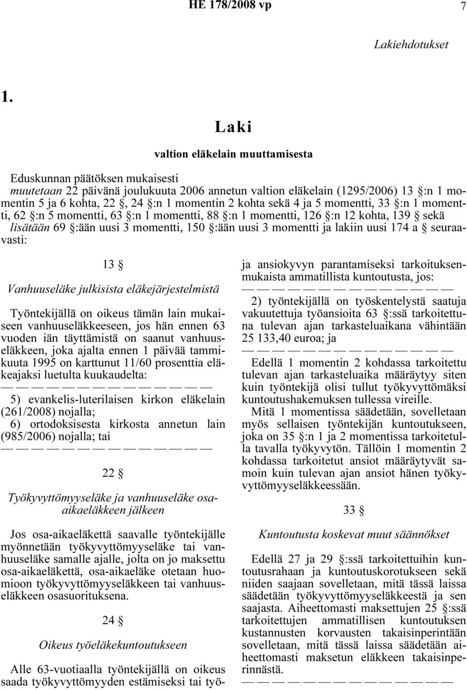 kohta sekä 4 ja 5 momentti, 33 :n 1 momentti, 62 :n 5 momentti, 63 :n 1 momentti, 88 :n 1 momentti, 126 :n 12 kohta, 139 sekä lisätään 69 :ään uusi 3 momentti, 150 :ään uusi 3 momentti ja lakiin uusi