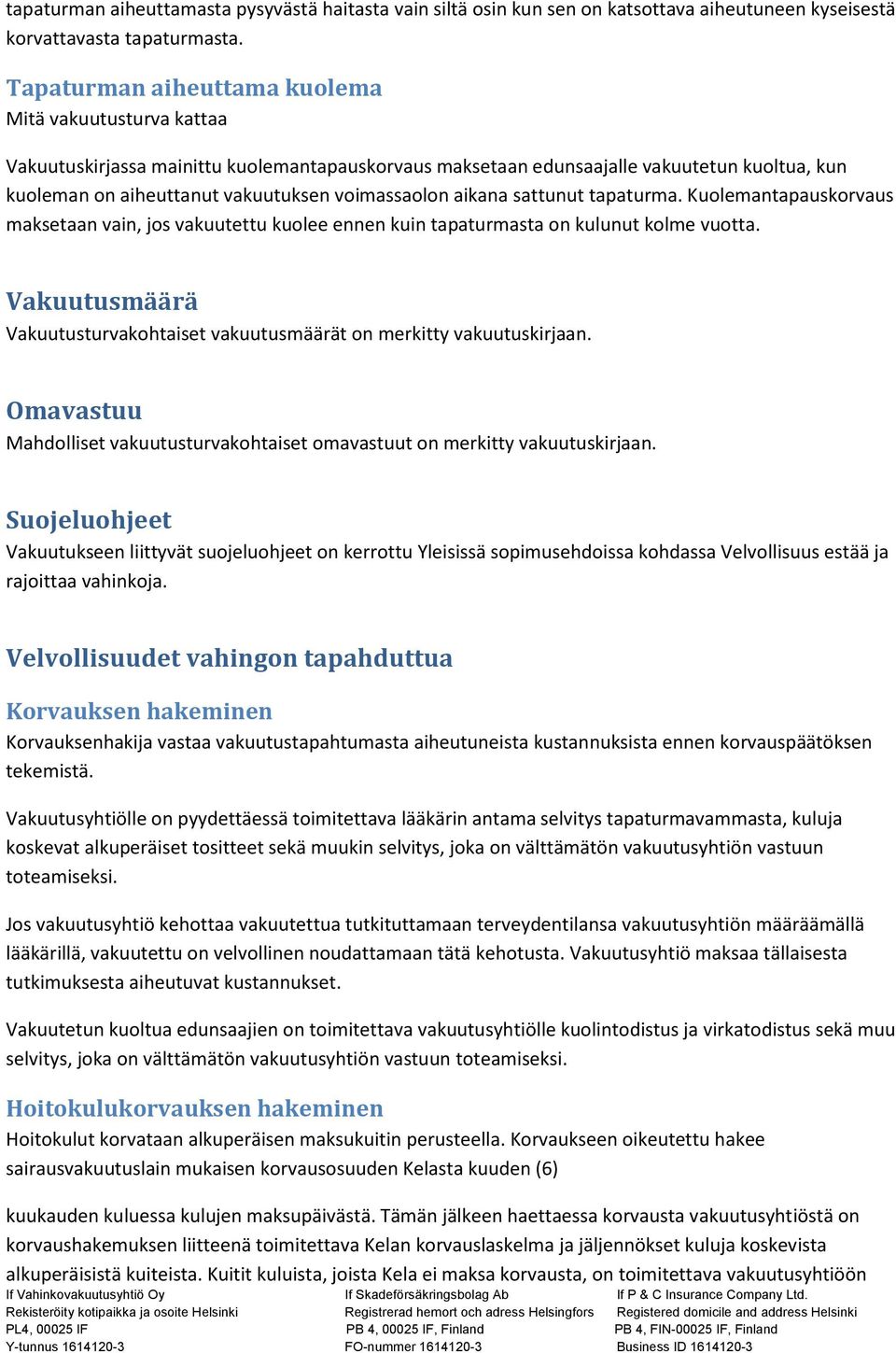 aikana sattunut tapaturma. Kuolemantapauskorvaus maksetaan vain, jos vakuutettu kuolee ennen kuin tapaturmasta on kulunut kolme vuotta.