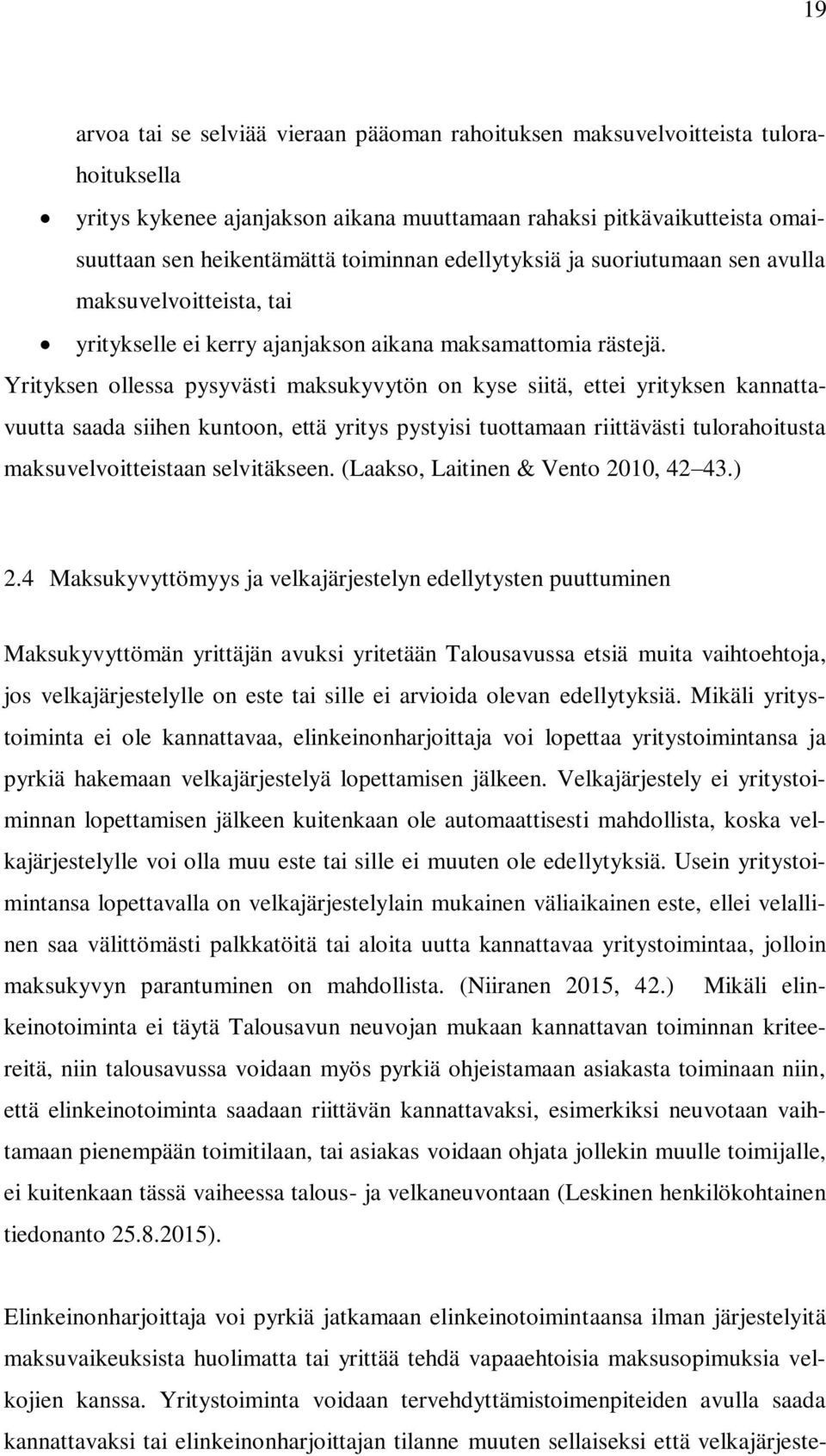 Yrityksen ollessa pysyvästi maksukyvytön on kyse siitä, ettei yrityksen kannattavuutta saada siihen kuntoon, että yritys pystyisi tuottamaan riittävästi tulorahoitusta maksuvelvoitteistaan