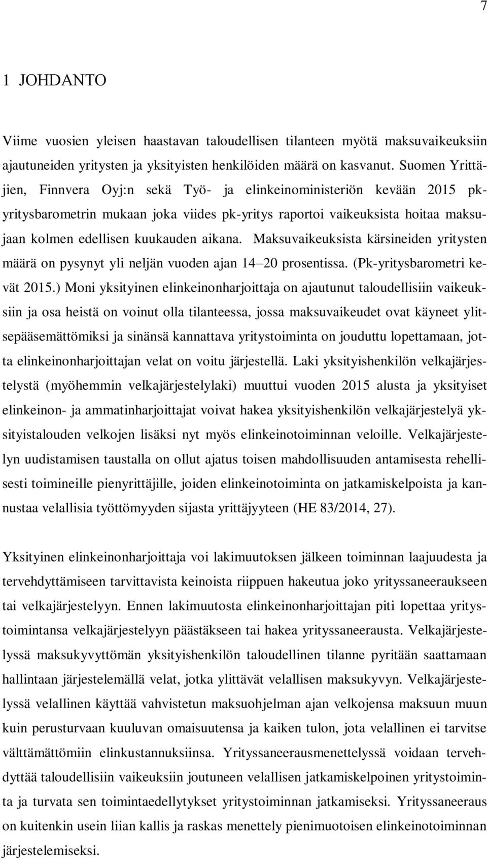 aikana. Maksuvaikeuksista kärsineiden yritysten määrä on pysynyt yli neljän vuoden ajan 14 20 prosentissa. (Pk-yritysbarometri kevät 2015.