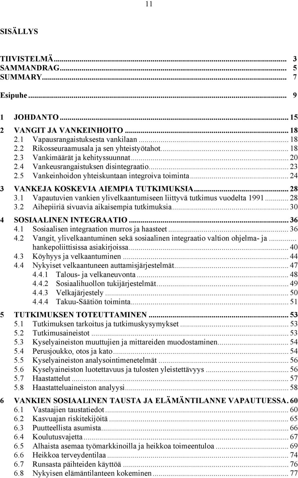 1 Vapautuvien vankien ylivelkaantumiseen liittyvä tutkimus vuodelta 1991... 28 3.2 Aihepiiriä sivuavia aikaisempia tutkimuksia... 30 4 SOSIAALINEN INTEGRAATIO... 36 4.