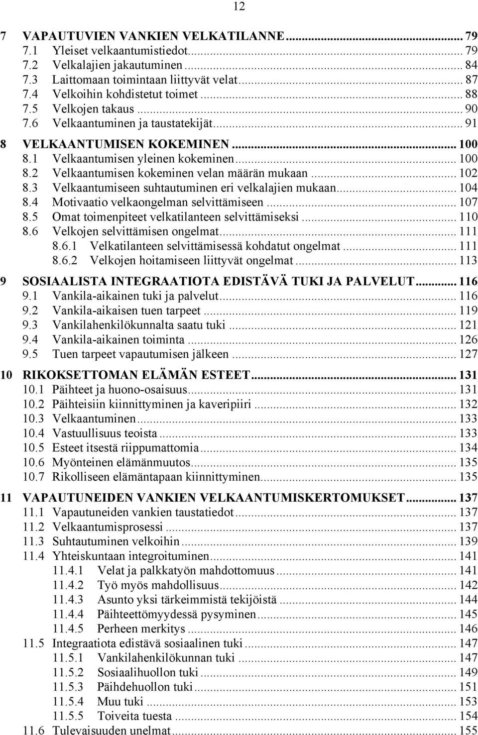 .. 102 8.3 Velkaantumiseen suhtautuminen eri velkalajien mukaan... 104 8.4 Motivaatio velkaongelman selvittämiseen... 107 8.5 Omat toimenpiteet velkatilanteen selvittämiseksi... 110 8.
