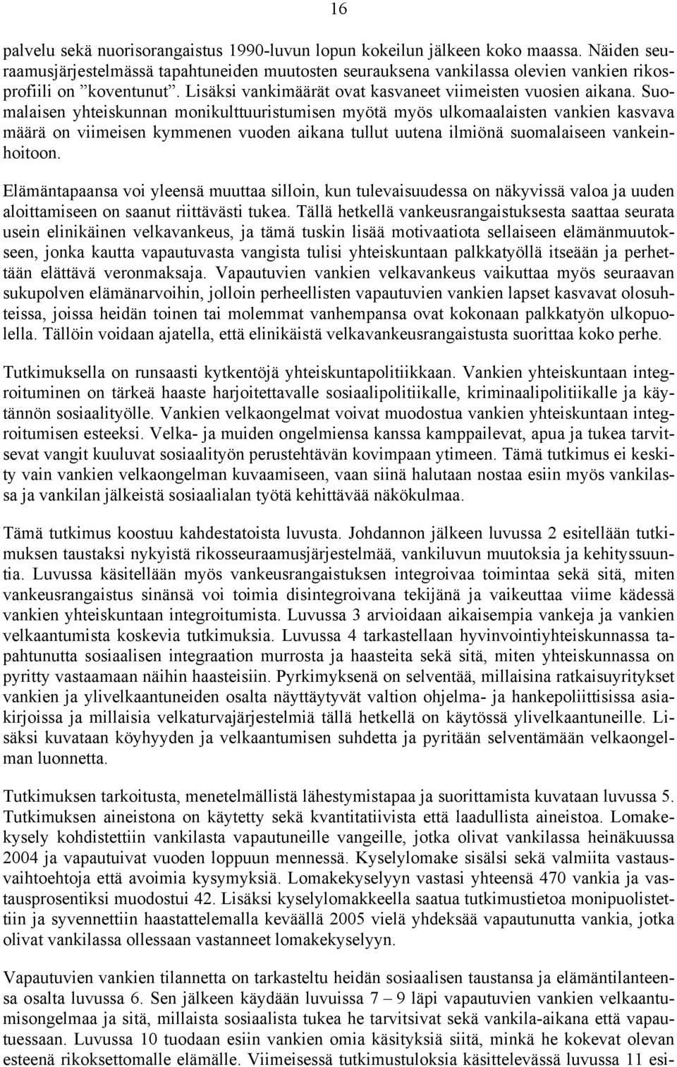 Suomalaisen yhteiskunnan monikulttuuristumisen myötä myös ulkomaalaisten vankien kasvava määrä on viimeisen kymmenen vuoden aikana tullut uutena ilmiönä suomalaiseen vankeinhoitoon.