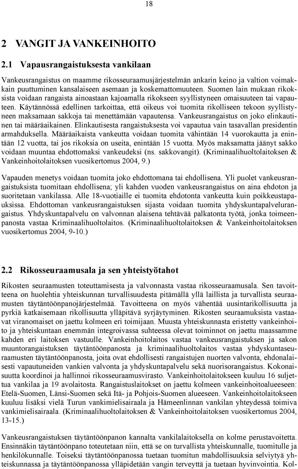 Suomen lain mukaan rikoksista voidaan rangaista ainoastaan kajoamalla rikokseen syyllistyneen omaisuuteen tai vapauteen.