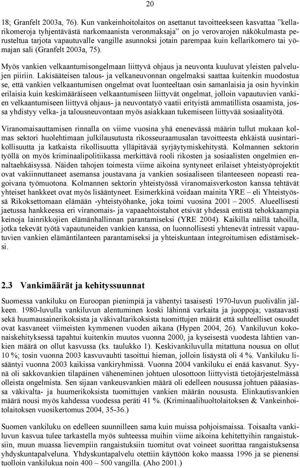 asunnoksi jotain parempaa kuin kellarikomero tai yömajan sali (Granfelt 2003a, 75). Myös vankien velkaantumisongelmaan liittyvä ohjaus ja neuvonta kuuluvat yleisten palvelujen piiriin.
