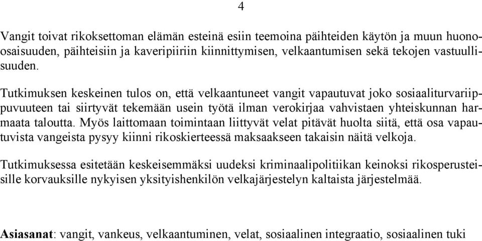 Myös laittomaan toimintaan liittyvät velat pitävät huolta siitä, että osa vapautuvista vangeista pysyy kiinni rikoskierteessä maksaakseen takaisin näitä velkoja.
