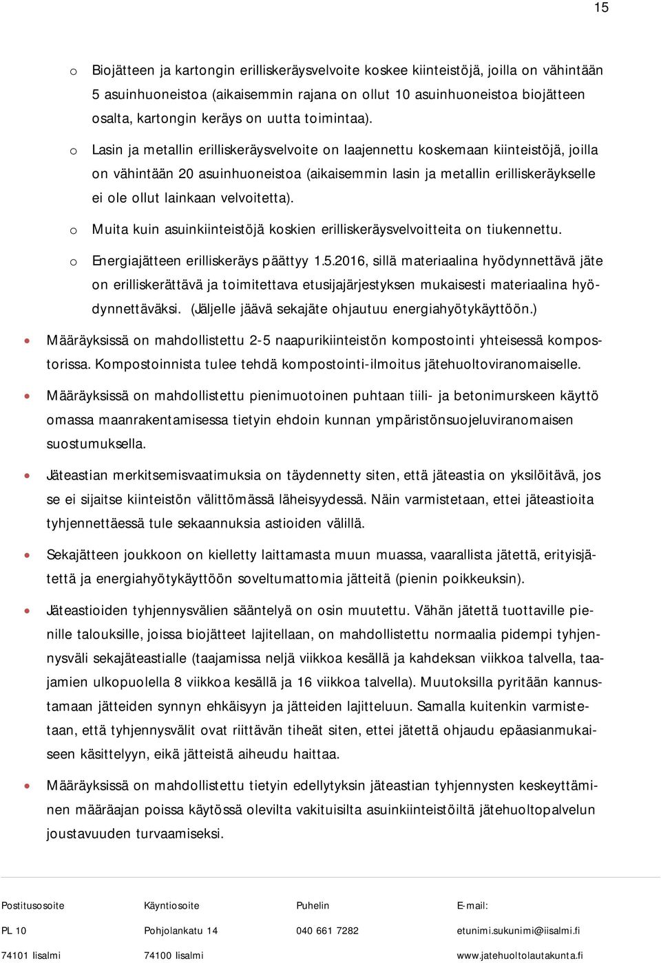 o Lasin ja metallin erilliskeräysvelvoite on laajennettu koskemaan kiinteistöjä, joilla on vähintään 20 asuinhuoneistoa (aikaisemmin lasin ja metallin erilliskeräykselle ei ole ollut lainkaan