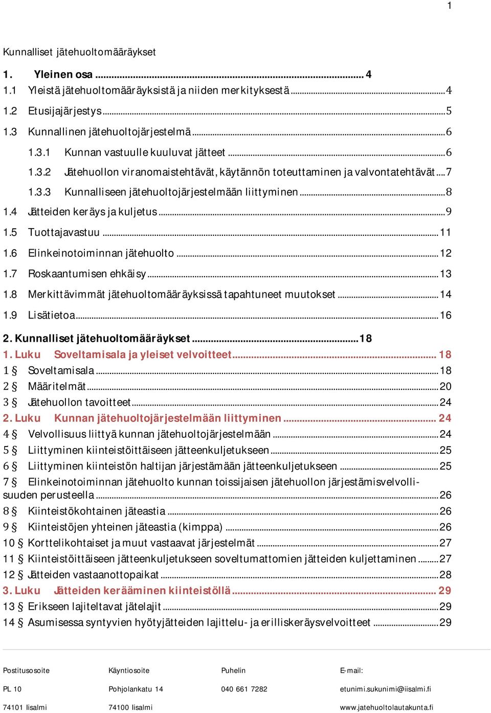 6 Elinkeinotoiminnanjätehuolto...12 1.7 Roskaantumisenehkäisy...13 1.8 Merkittävimmätjätehuoltomääräyksissätapahtuneetmuutokset...14 1.9 Lisätietoa...16 2.Kunnallisetjätehuoltomääräykset...18 1.