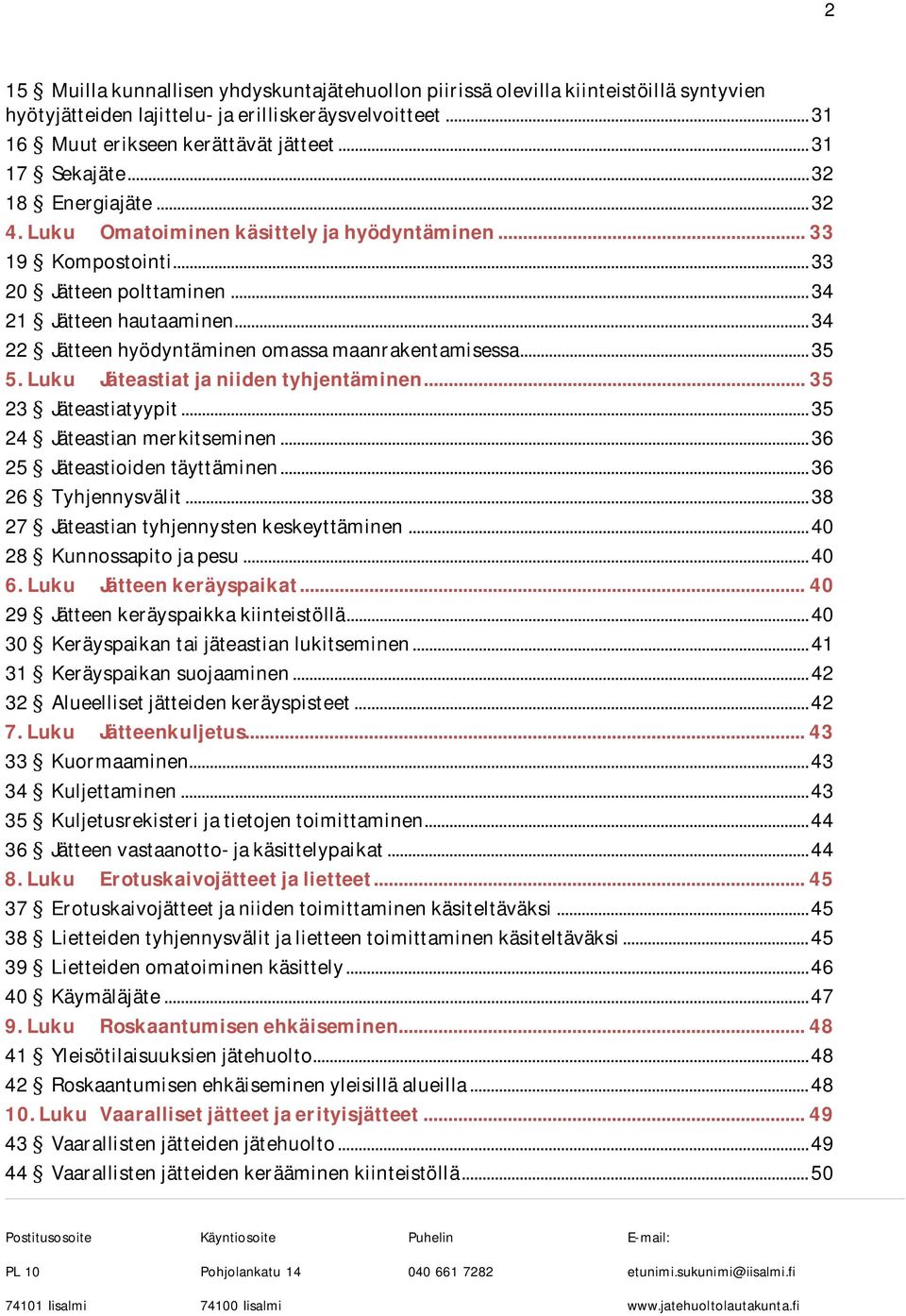 ..35 5.Luku Jäteastiatjaniidentyhjentäminen...35 23 Jäteastiatyypit...35 24 Jäteastianmerkitseminen...36 25 Jäteastioidentäyttäminen...36 26 Tyhjennysvälit...38 27 Jäteastiantyhjennystenkeskeyttäminen.