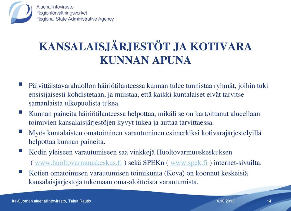 Myös kuntalaisten omatoiminen varautuminen esimerkiksi kotivarajärjestelyillä helpottaa kunnan paineita. Kodin yleiseen varautumiseen saa vinkkejä Huoltovarmuuskeskuksen ( www.