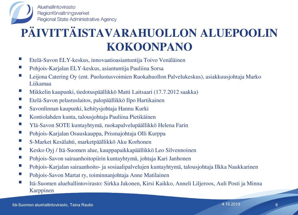 7.2012 saakka) Etelä-Savon pelastuslaitos, palopäällikkö Ilpo Hartikainen Savonlinnan kaupunki, kehitysjohtaja Hannu Kurki Kontiolahden kunta, talousjohtaja Pauliina Pietikäinen Ylä-Savon SOTE