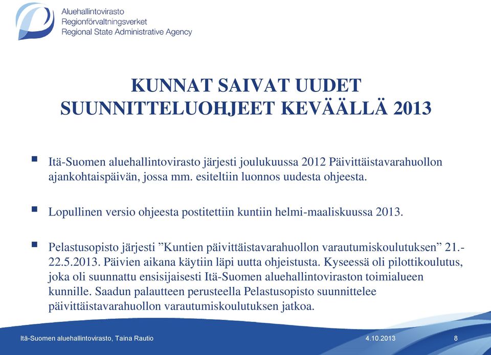 Pelastusopisto järjesti Kuntien päivittäistavarahuollon varautumiskoulutuksen 21.- 22.5.2013. Päivien aikana käytiin läpi uutta ohjeistusta.