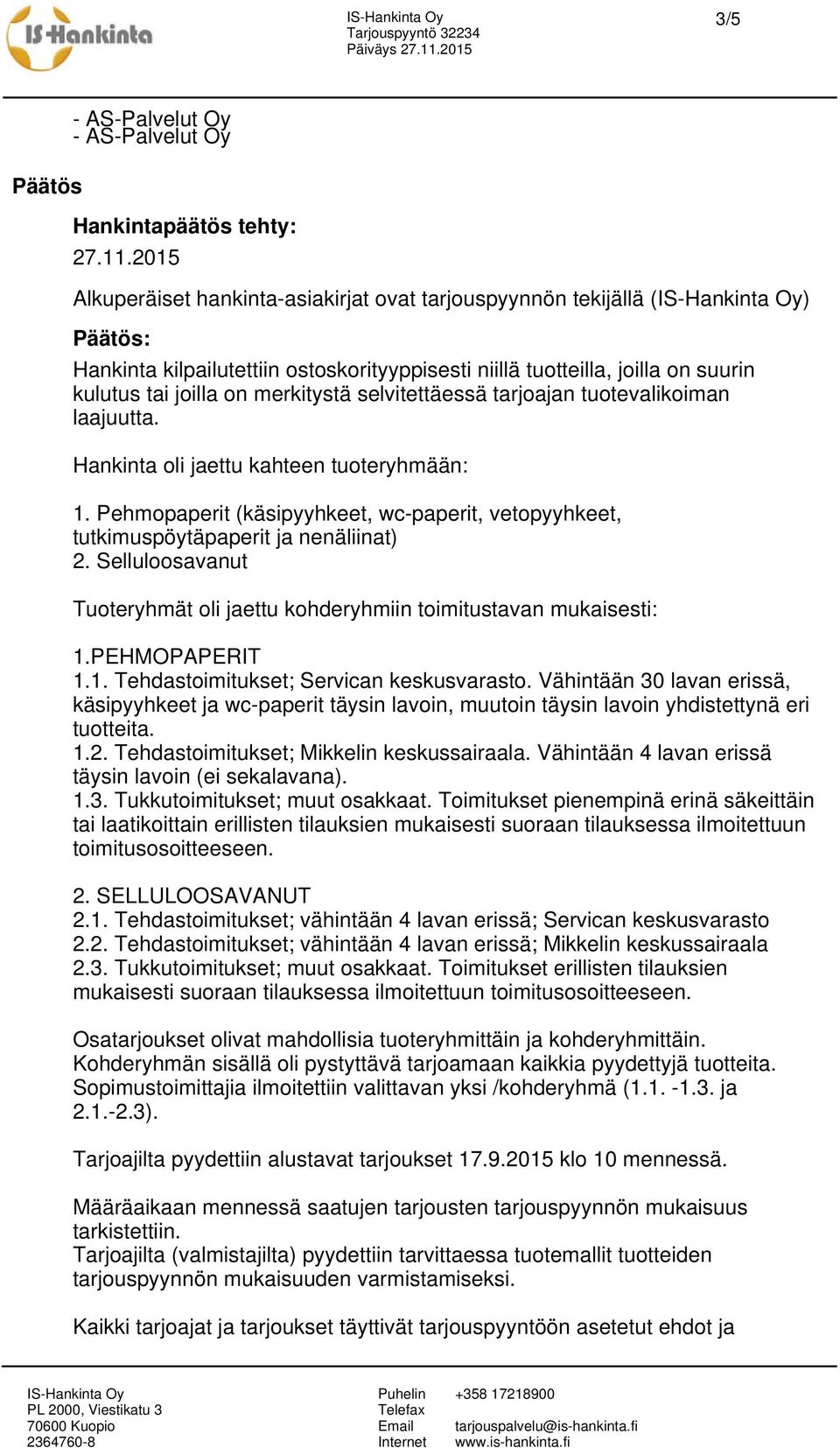 selvitettäessä tarjoajan tuotevalikoiman laajuutta. Hankinta oli jaettu kahteen tuoteryhmään: 1. Pehmopaperit (käsipyyhkeet, wc-paperit, vetopyyhkeet, tutkimuspöytäpaperit ja nenäliinat) 2.