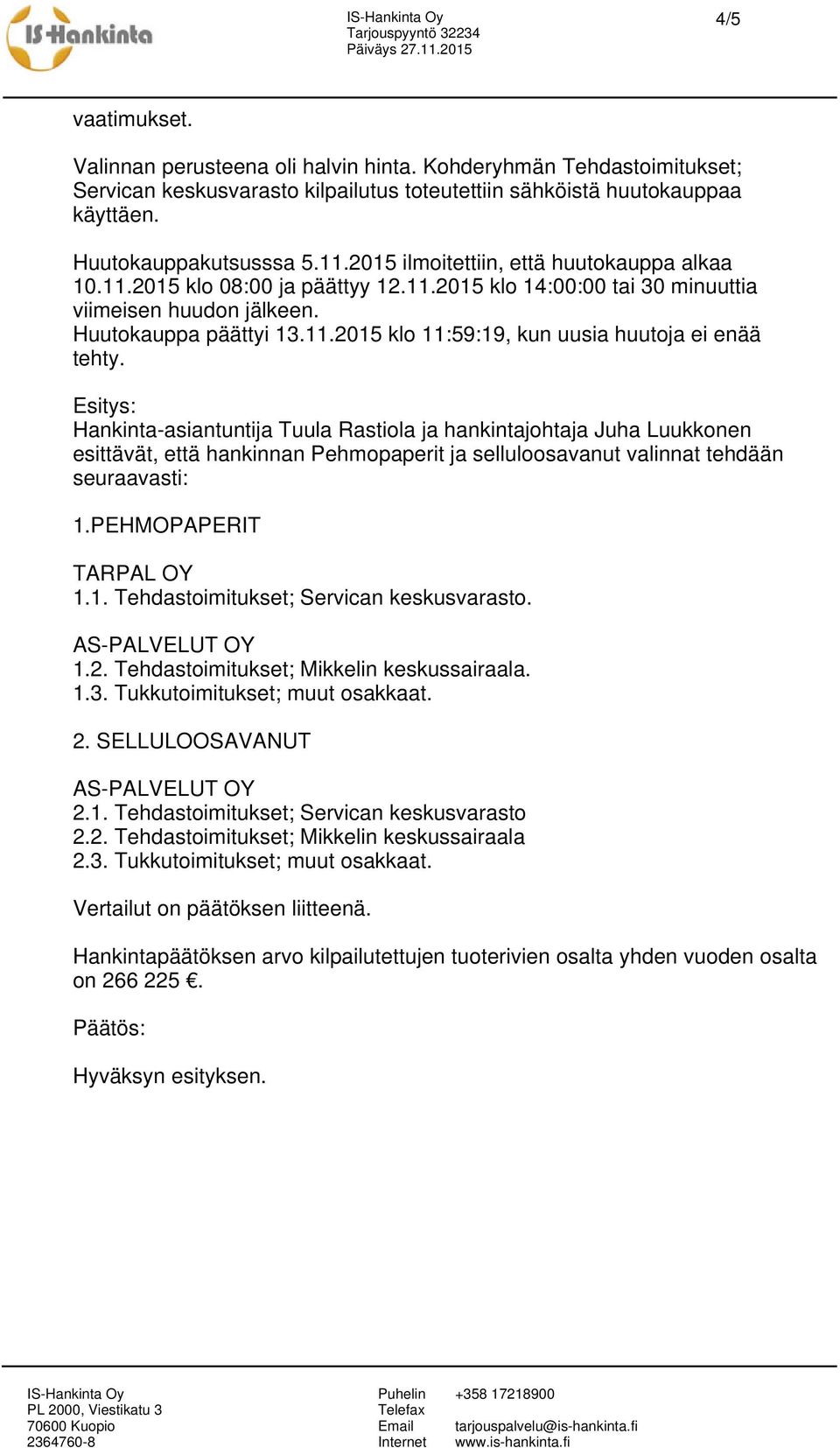 Esitys: Hankinta-asiantuntija Tuula Rastiola ja hankintajohtaja Juha Luukkonen esittävät, että hankinnan Pehmopaperit ja selluloosavanut valinnat tehdään seuraavasti: 1.