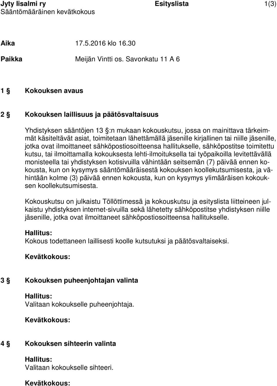 lähettämällä jäsenille kirjallinen tai niille jäsenille, jotka ovat ilmoittaneet sähköpostiosoitteensa hallitukselle, sähköpostitse toimitettu kutsu, tai ilmoittamalla kokouksesta lehti-ilmoituksella