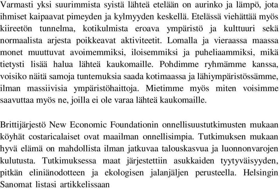 Lomalla ja vieraassa maassa monet muuttuvat avoimemmiksi, iloisemmiksi ja puheliaammiksi, mikä tietysti lisää halua lähteä kaukomaille.