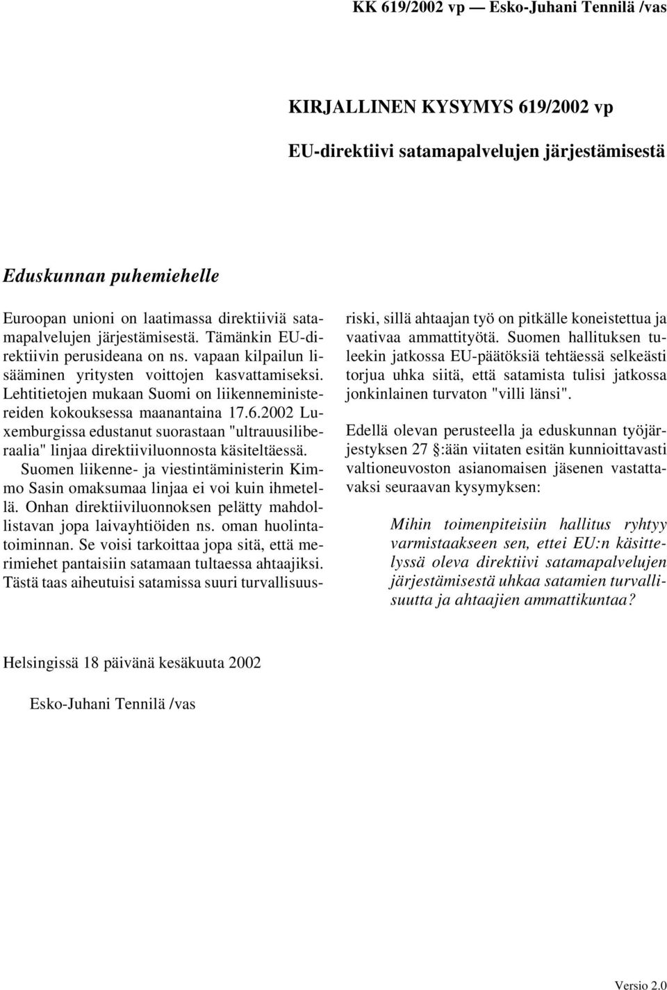 2002 Luxemburgissa edustanut suorastaan "ultrauusiliberaalia" linjaa direktiiviluonnosta käsiteltäessä. Suomen liikenne- ja viestintäministerin Kimmo Sasin omaksumaa linjaa ei voi kuin ihmetellä.