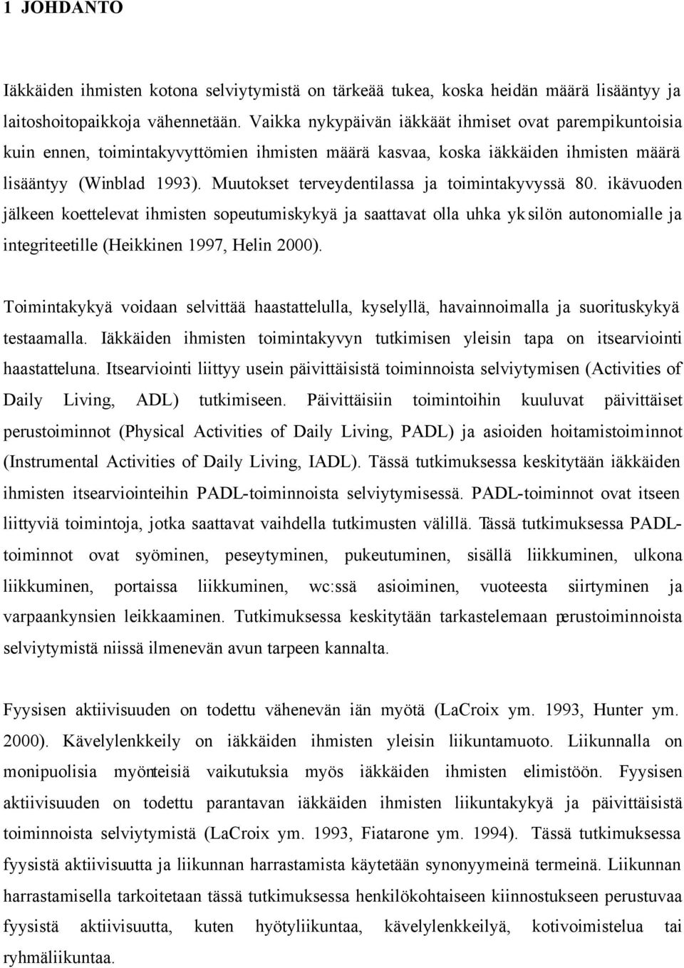 Muutokset terveydentilassa ja toimintakyvyssä 80. ikävuoden jälkeen koettelevat ihmisten sopeutumiskykyä ja saattavat olla uhka yksilön autonomialle ja integriteetille (Heikkinen 1997, Helin 2000).