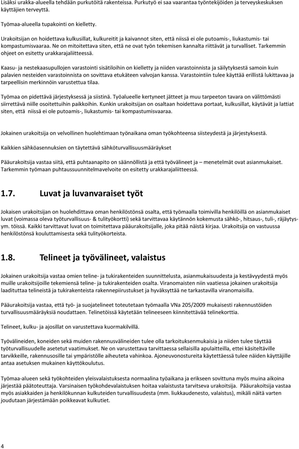 Ne on mitoitettava siten, että ne ovat työn tekemisen kannalta riittävät ja turvalliset. Tarkemmin ohjeet on esitetty urakkarajaliitteessä.