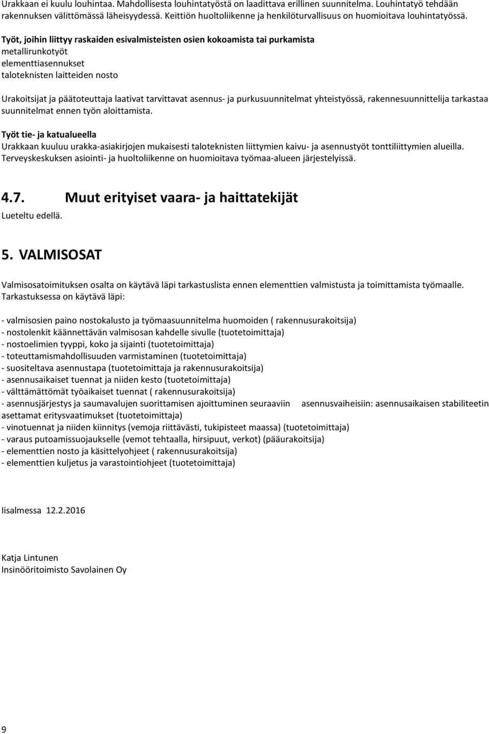 Työt, joihin liittyy raskaiden esivalmisteisten osien kokoamista tai purkamista metallirunkotyöt elementtiasennukset taloteknisten laitteiden nosto Urakoitsijat ja päätoteuttaja laativat tarvittavat