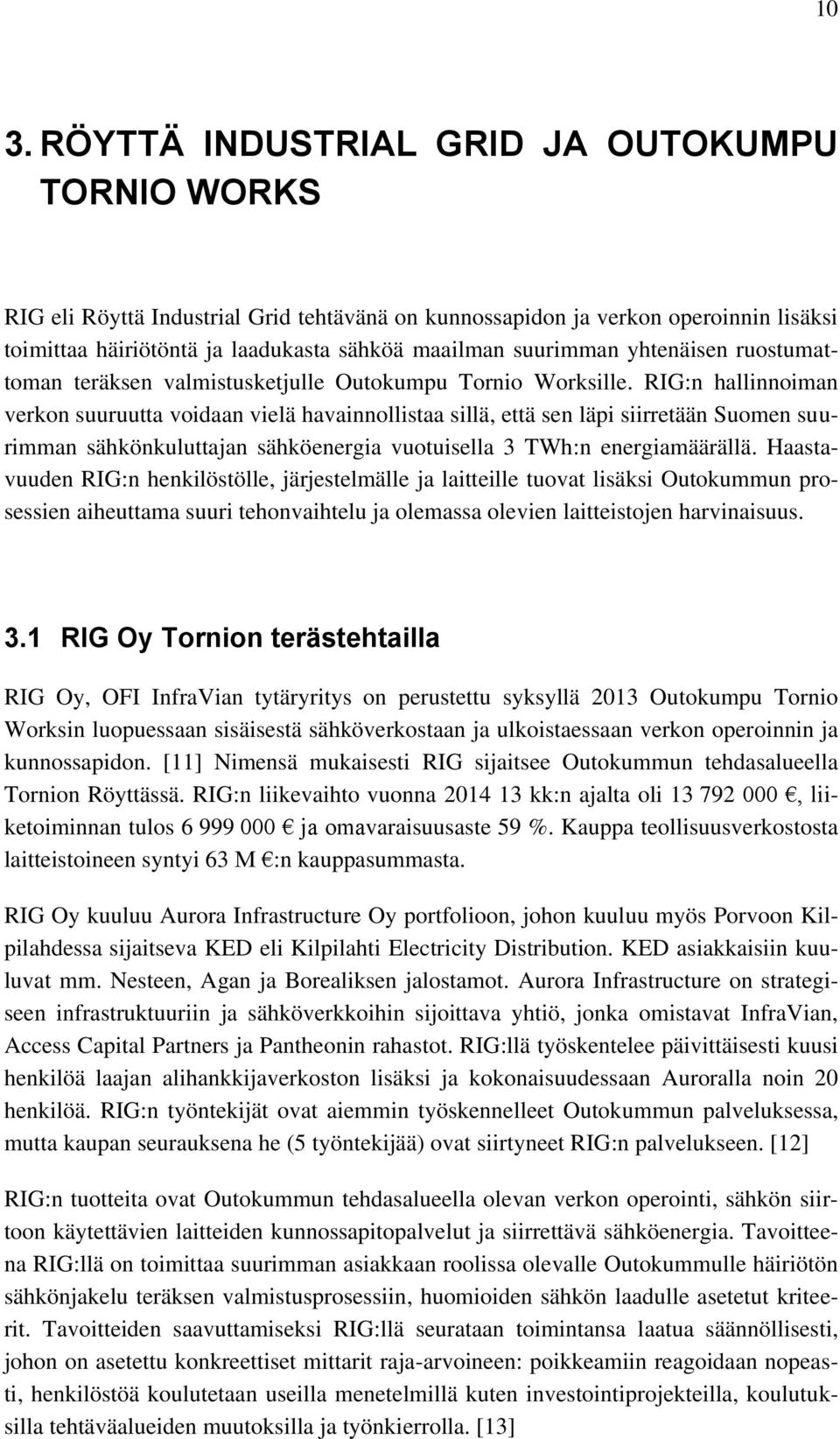 RIG:n hallinnoiman verkon suuruutta voidaan vielä havainnollistaa sillä, että sen läpi siirretään Suomen suurimman sähkönkuluttajan sähköenergia vuotuisella 3 TWh:n energiamäärällä.