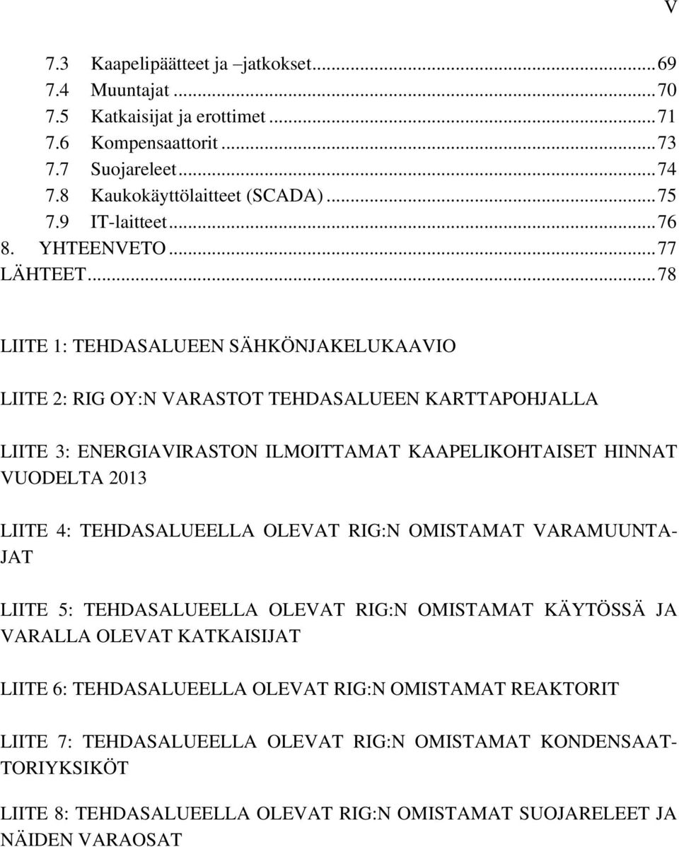 .. 78 LIITE 1: TEHDASALUEEN SÄHKÖNJAKELUKAAVIO LIITE 2: RIG OY:N VARASTOT TEHDASALUEEN KARTTAPOHJALLA LIITE 3: ENERGIAVIRASTON ILMOITTAMAT KAAPELIKOHTAISET HINNAT VUODELTA 2013 LIITE 4: