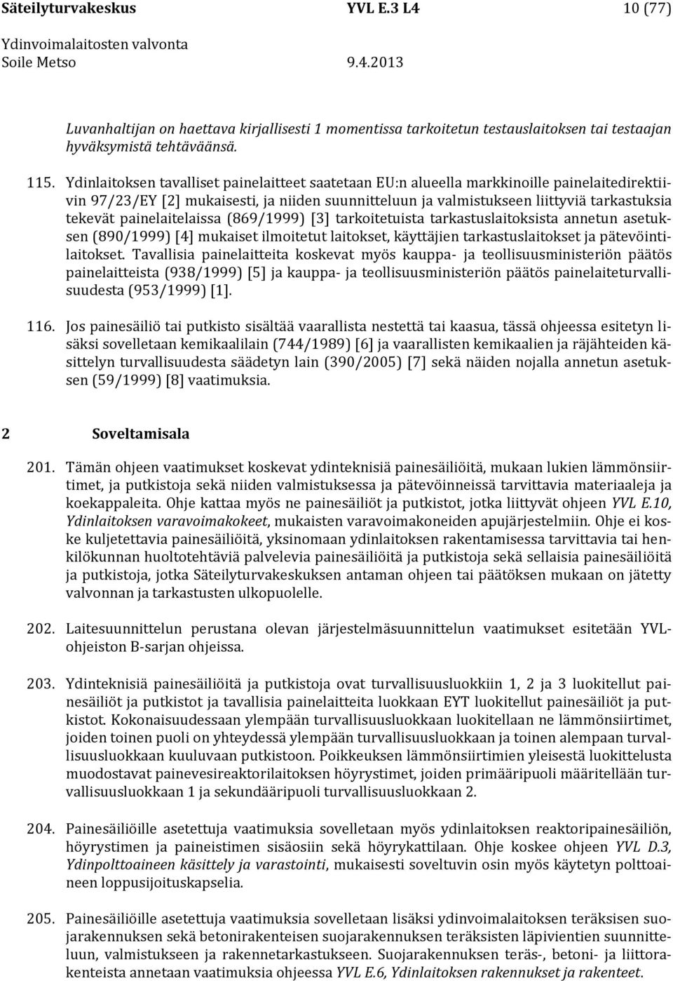 painelaitelaissa (869/1999) [3] tarkoitetuista tarkastuslaitoksista annetun asetuksen (890/1999) [4] mukaiset ilmoitetut laitokset, käyttäjien tarkastuslaitokset ja pätevöintilaitokset.