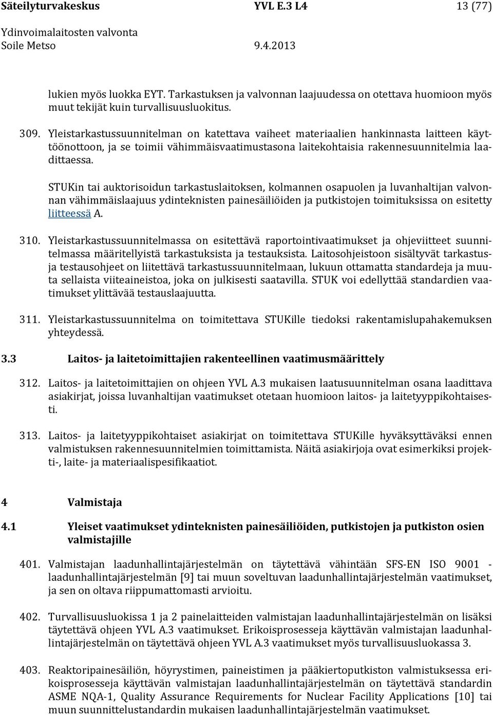 STUKin tai auktorisoidun tarkastuslaitoksen, kolmannen osapuolen ja luvanhaltijan valvonnan vähimmäislaajuus ydinteknisten painesäiliöiden ja putkistojen toimituksissa on esitetty liitteessä A. 310.