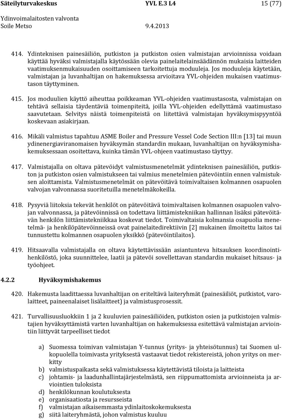 vaatimuksenmukaisuuden osoittamiseen tarkoitettuja moduuleja. Jos moduuleja käytetään, valmistajan ja luvanhaltijan on hakemuksessa arvioitava YVL-ohjeiden mukaisen vaatimustason täyttyminen. 415.