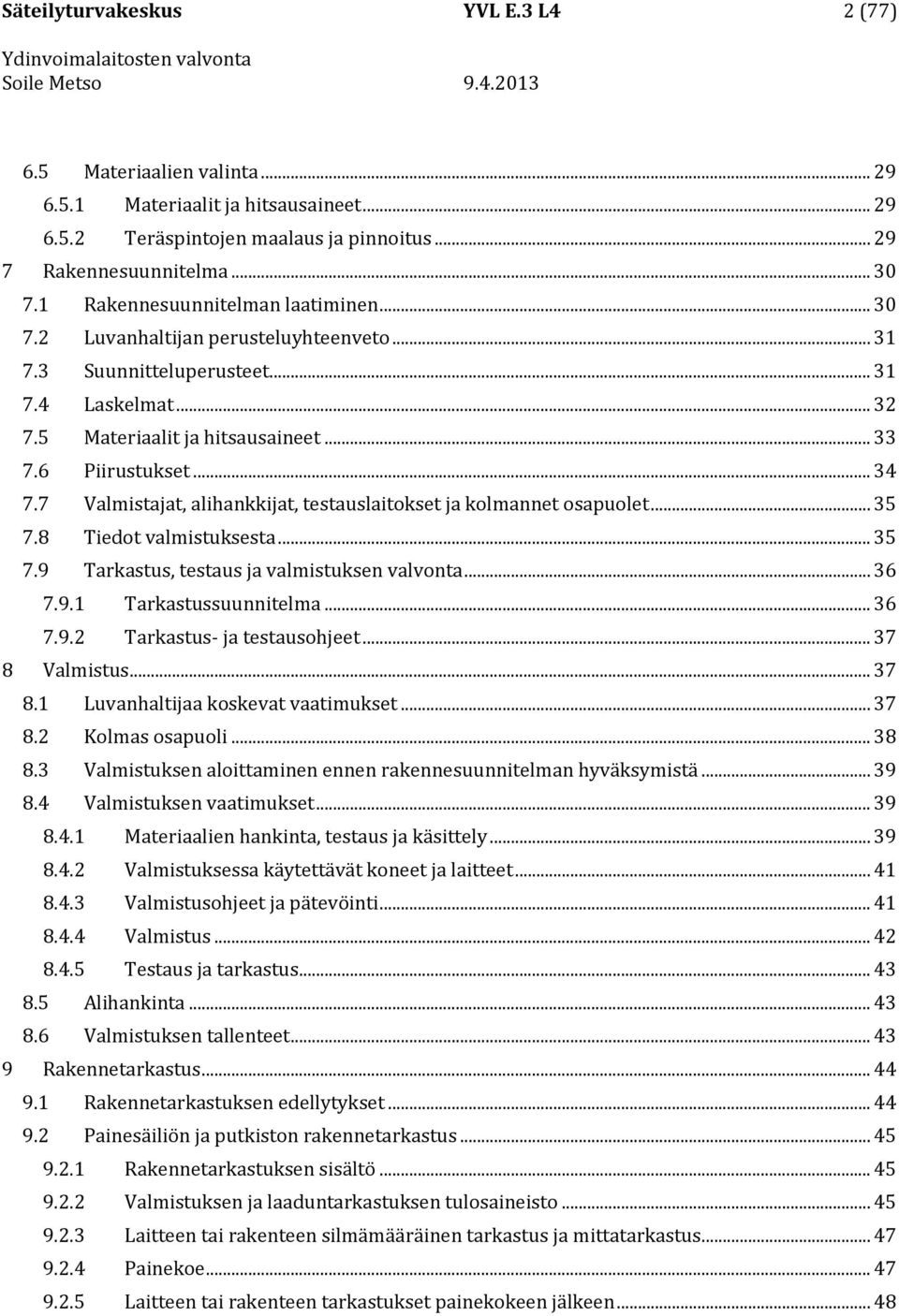 7 Valmistajat, alihankkijat, testauslaitokset ja kolmannet osapuolet... 35 7.8 Tiedot valmistuksesta... 35 7.9 Tarkastus, testaus ja valmistuksen valvonta... 36 7.9.1 Tarkastussuunnitelma... 36 7.9.2 Tarkastus- ja testausohjeet.