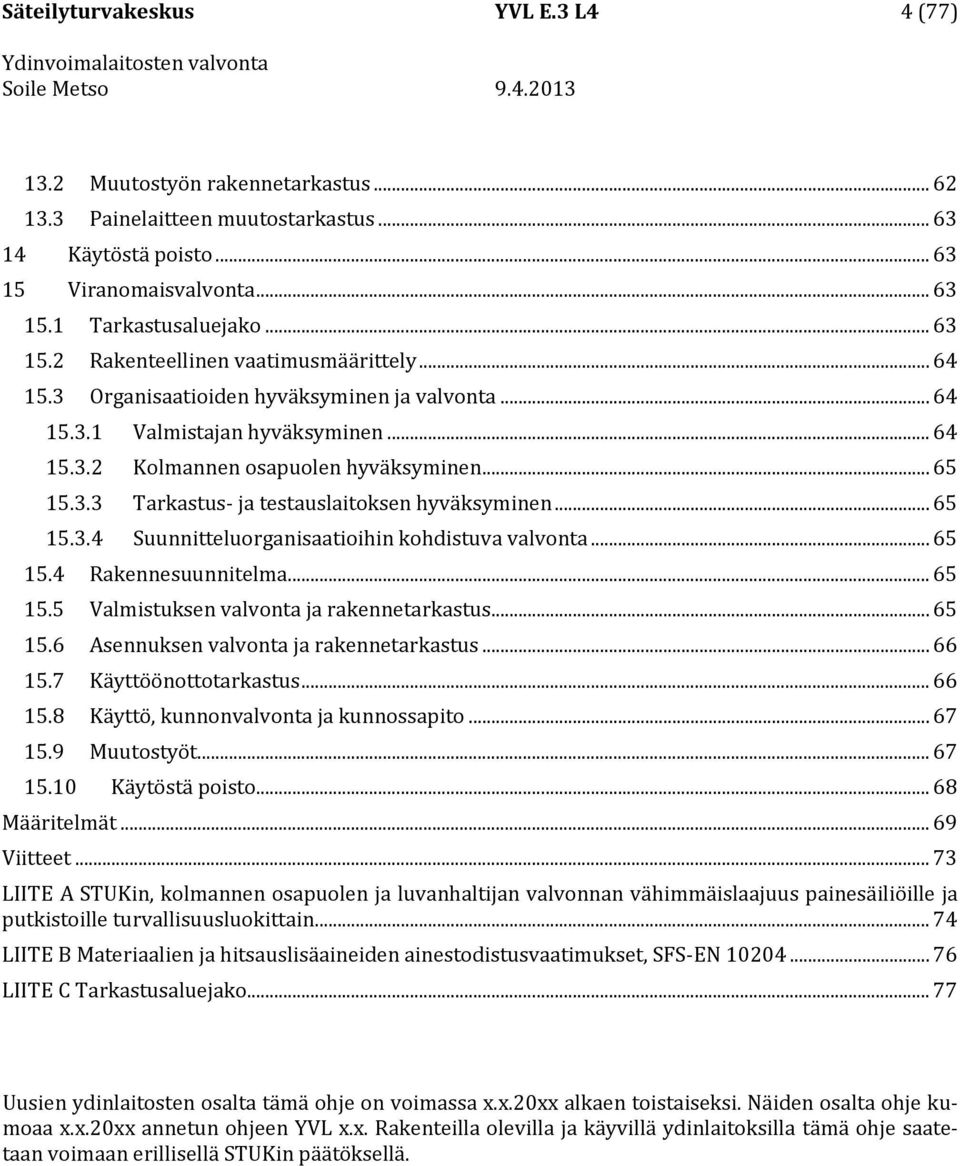 .. 65 15.3.4 Suunnitteluorganisaatioihin kohdistuva valvonta... 65 15.4 Rakennesuunnitelma... 65 15.5 Valmistuksen valvonta ja rakennetarkastus... 65 15.6 Asennuksen valvonta ja rakennetarkastus.