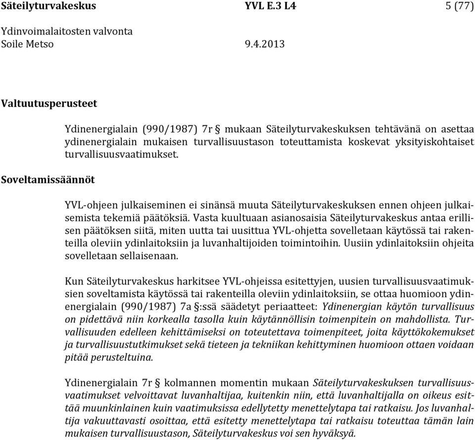 yksityiskohtaiset turvallisuusvaatimukset. YVL-ohjeen julkaiseminen ei sinänsä muuta Säteilyturvakeskuksen ennen ohjeen julkaisemista tekemiä päätöksiä.