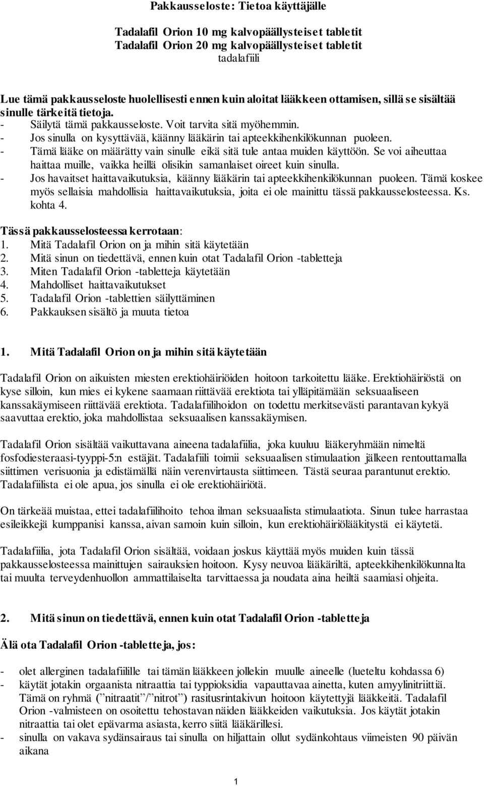 - Jos sinulla on kysyttävää, käänny lääkärin tai apteekkihenkilökunnan puoleen. - Tämä lääke on määrätty vain sinulle eikä sitä tule antaa muiden käyttöön.