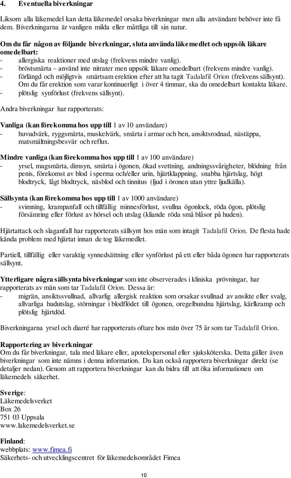 - bröstsmärta använd inte nitrater men uppsök läkare omedelbart (frekvens mindre vanlig). - förlängd och möjligtvis smärtsam erektion efter att ha tagit Tadalafil Orion (frekvens sällsynt).