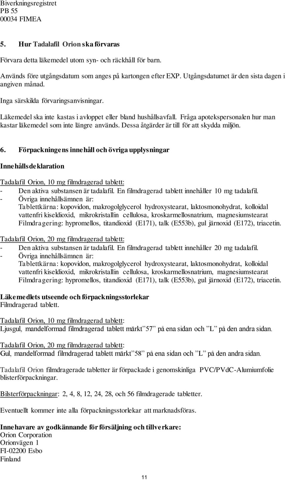 Fråga apotekspersonalen hur man kastar läkemedel som inte längre används. Dessa åtgärder är till för att skydda miljön. 6.