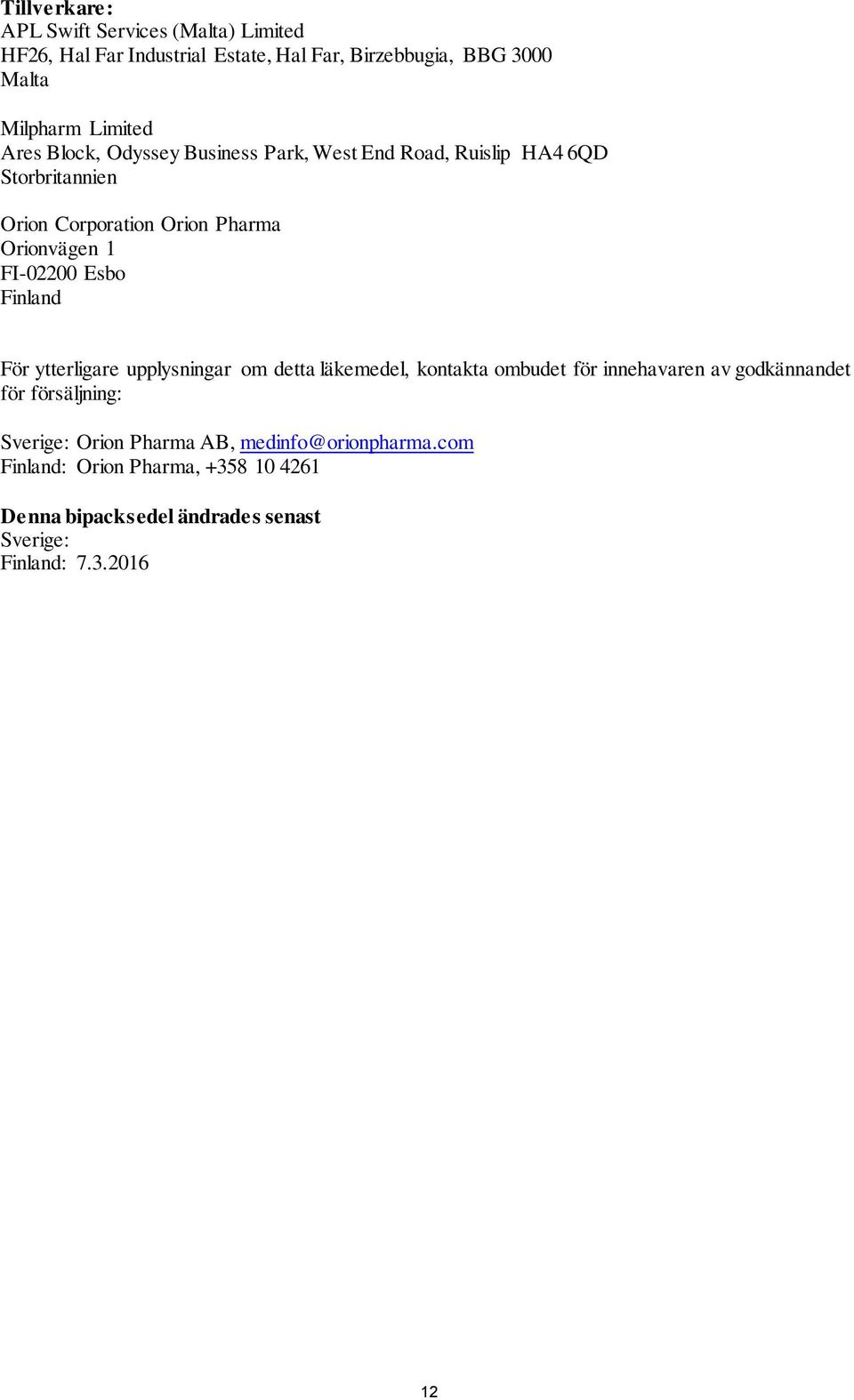 Esbo Finland För ytterligare upplysningar om detta läkemedel, kontakta ombudet för innehavaren av godkännandet för försäljning: Sverige: