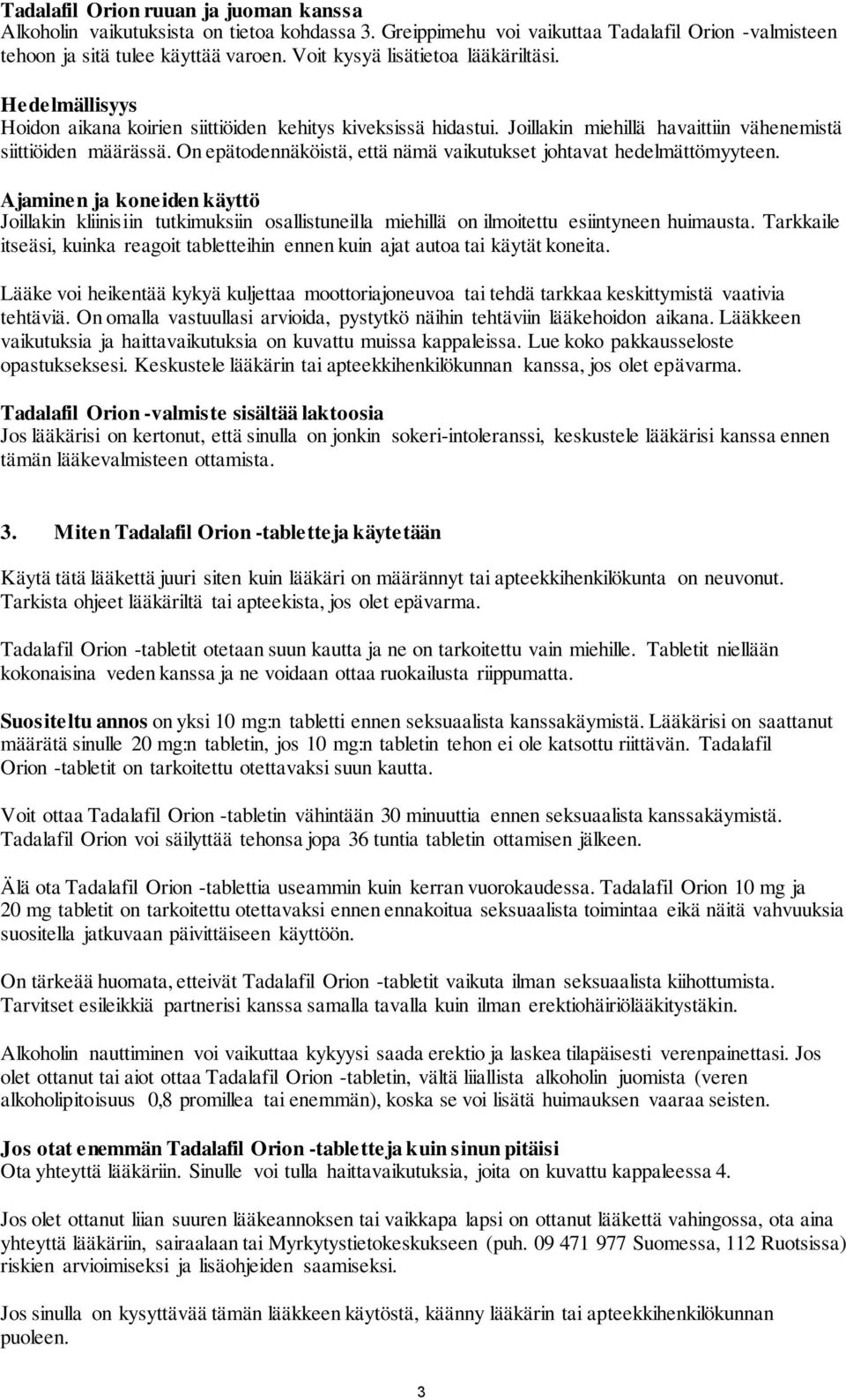 On epätodennäköistä, että nämä vaikutukset johtavat hedelmättömyyteen. Ajaminen ja koneiden käyttö Joillakin kliinisiin tutkimuksiin osallistuneilla miehillä on ilmoitettu esiintyneen huimausta.